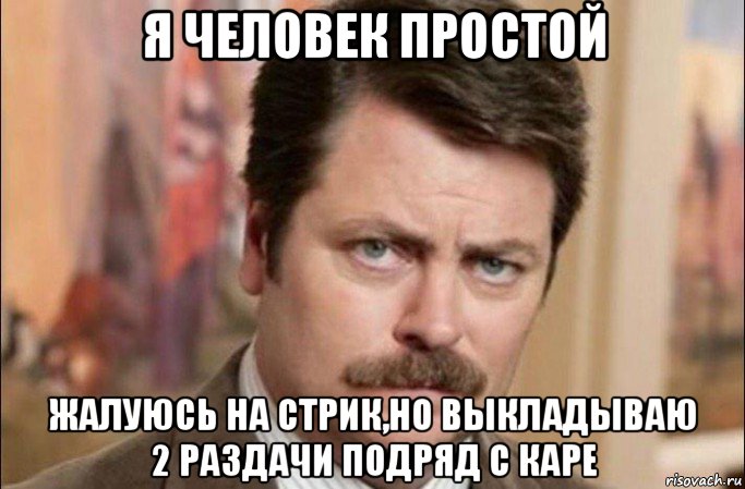 я человек простой жалуюсь на стрик,но выкладываю 2 раздачи подряд с каре, Мем  Я человек простой