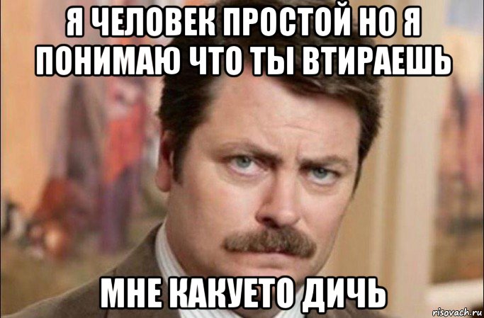 я человек простой но я понимаю что ты втираешь мне какуето дичь, Мем  Я человек простой