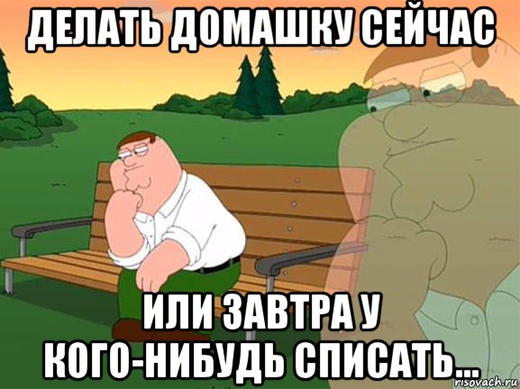 делать домашку сейчас или завтра у кого-нибудь списать..., Мем Задумчивый Гриффин