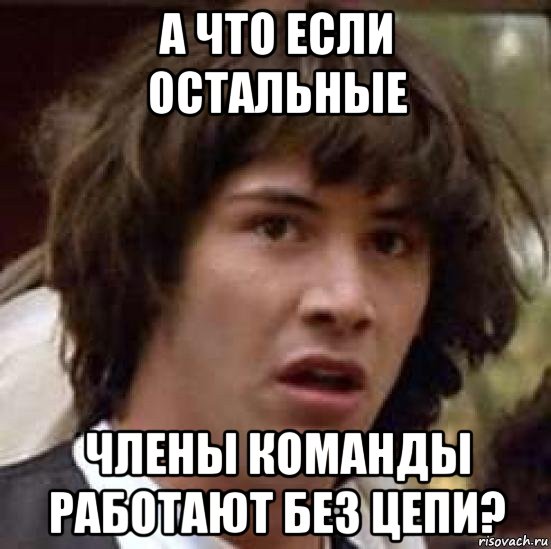 а что если остальные члены команды работают без цепи?, Мем А что если (Киану Ривз)