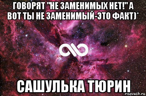 говорят "не заменимых нет!" а вот ты не заменимый-это факт)* сашулька тюрин, Мем офигенно