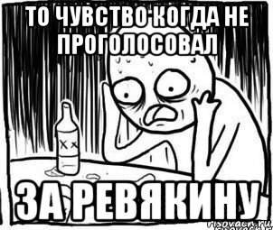 то чувство когда не проголосовал за ревякину, Мем Алкоголик-кадр