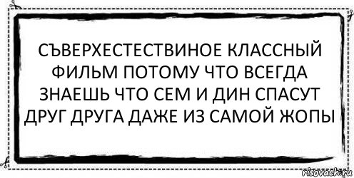 съверхестествиное классный фильм потому что всегда знаешь что сем и дин спасут друг друга даже из самой жопы , Комикс Асоциальная антиреклама