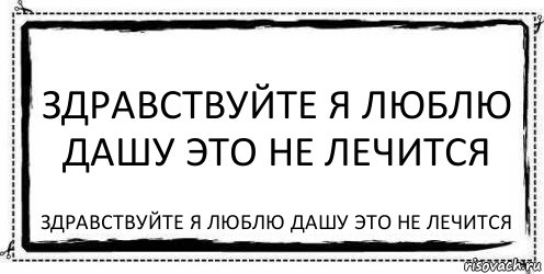 Здравствуйте я люблю дашу это не лечится Здравствуйте я люблю дашу это не лечится, Комикс Асоциальная антиреклама