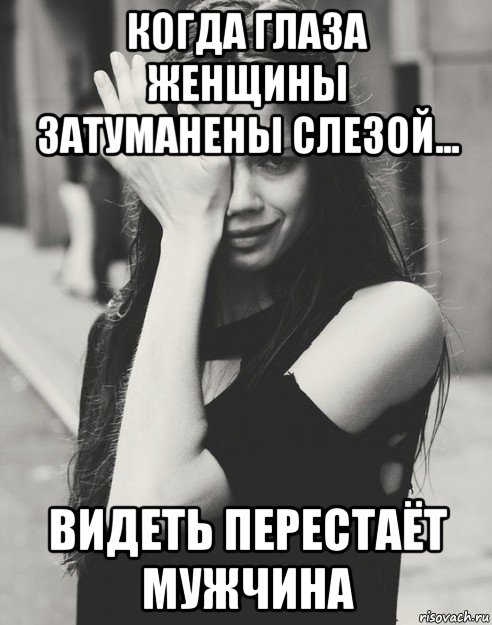 Перестала видеть. Взгляд мужчины на женщину Мем. Брошенная женщина Мем. Мем женщины и мужчины умываются. Мужчина прекратите снится мне.