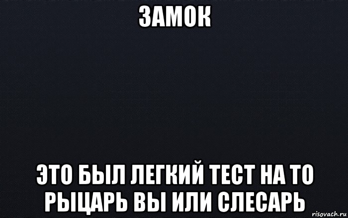 замок это был легкий тест на то рыцарь вы или слесарь, Мем черный фон