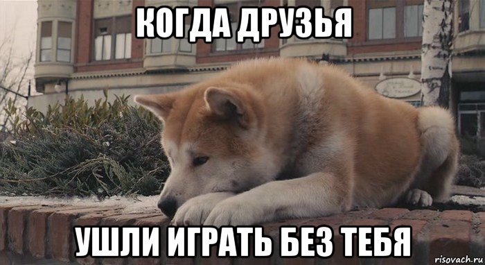 когда друзья ушли играть без тебя