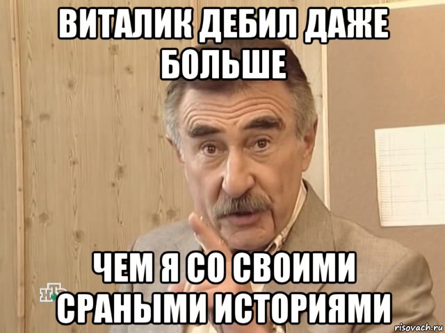 виталик дебил даже больше чем я со своими сраными историями, Мем Каневский (Но это уже совсем другая история)