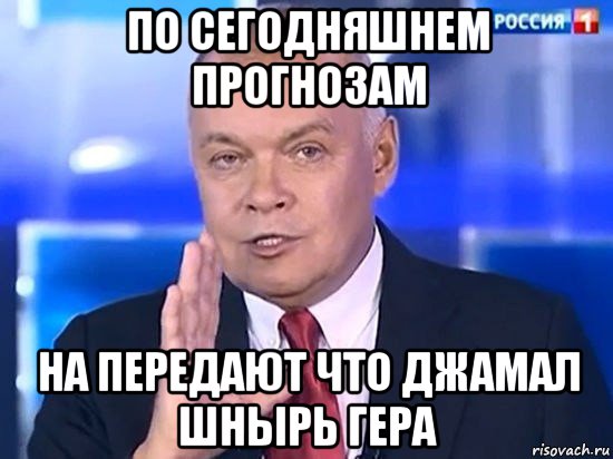 по сегодняшнем прогнозам на передают что джамал шнырь гера, Мем Киселёв 2014