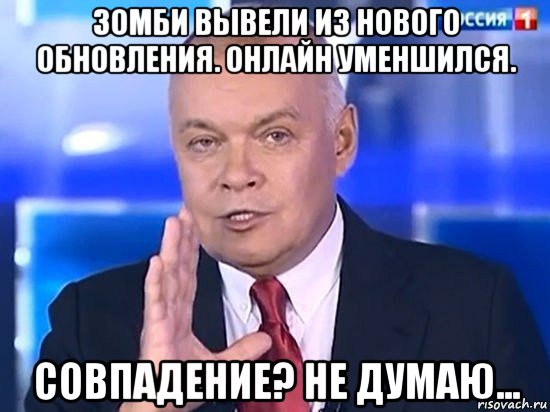 зомби вывели из нового обновления. онлайн уменшился. совпадение? не думаю..., Мем Киселёв 2014