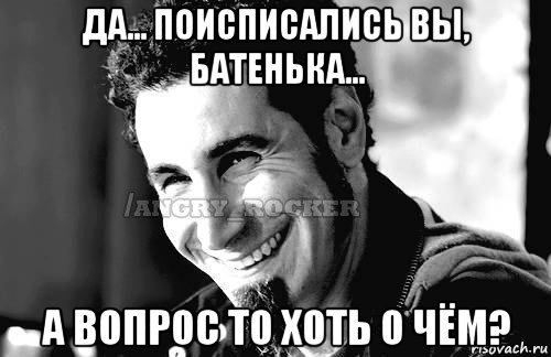 да... поисписались вы, батенька... а вопрос то хоть о чём?, Мем Когда кто-то говорит