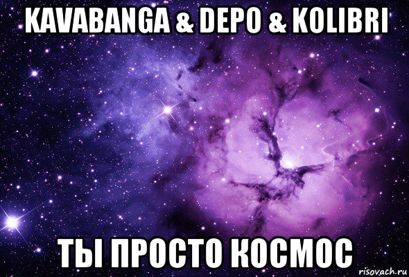 kavabanga & depo & kolibri ты просто космос