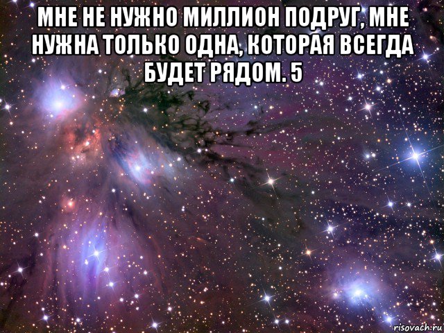 мне не нужно миллион подруг, мне нужна только одна, которая всегда будет рядом. 5 , Мем Космос