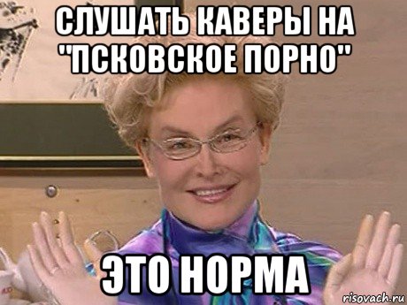 слушать каверы на "псковское порно" это норма, Мем Елена Малышева