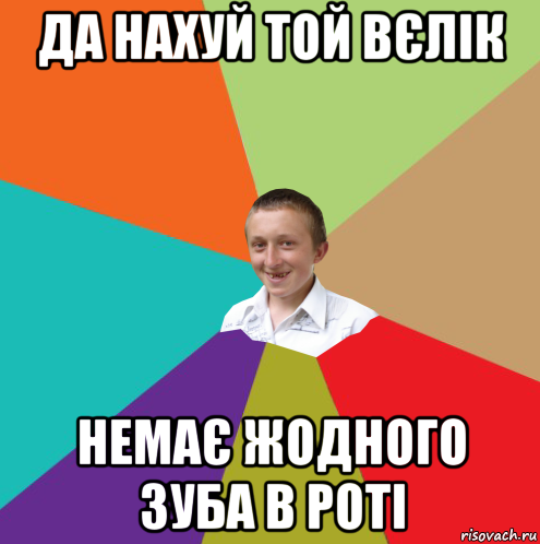 да нахуй той вєлік немає жодного зуба в роті, Мем  малый паца