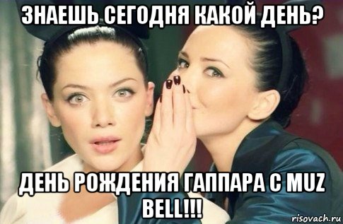 знаешь сегодня какой день? день рождения гаппара с muz bell!!!, Мем  Он