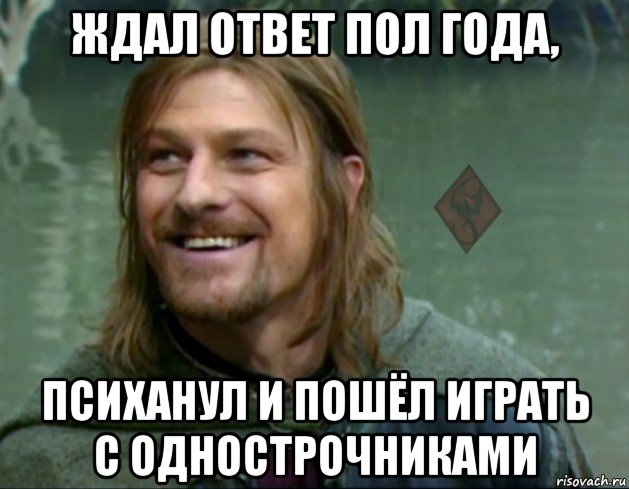 ждал ответ пол года, психанул и пошёл играть с однострочниками, Мем ОР Тролль Боромир