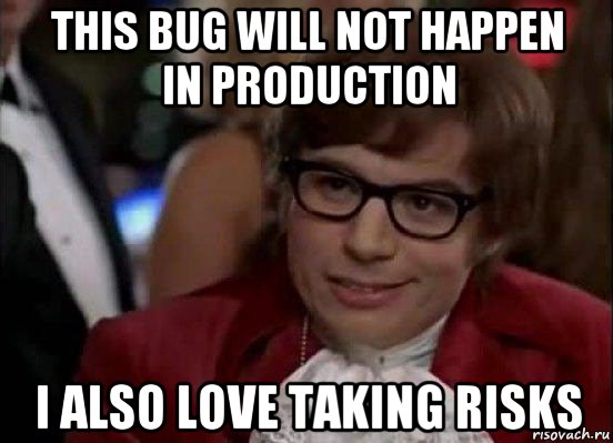 this bug will not happen in production i also love taking risks, Мем Остин Пауэрс (я тоже люблю рисковать)