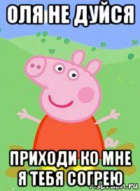 оля не дуйся приходи ко мне я тебя согрею, Мем  Peppa