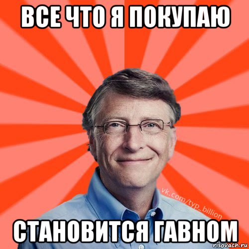 все что я покупаю становится гавном, Мем Типичный Миллиардер (Билл Гейст)