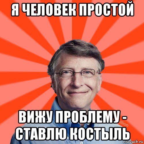 я человек простой вижу проблему - ставлю костыль, Мем Типичный Миллиардер (Билл Гейст)