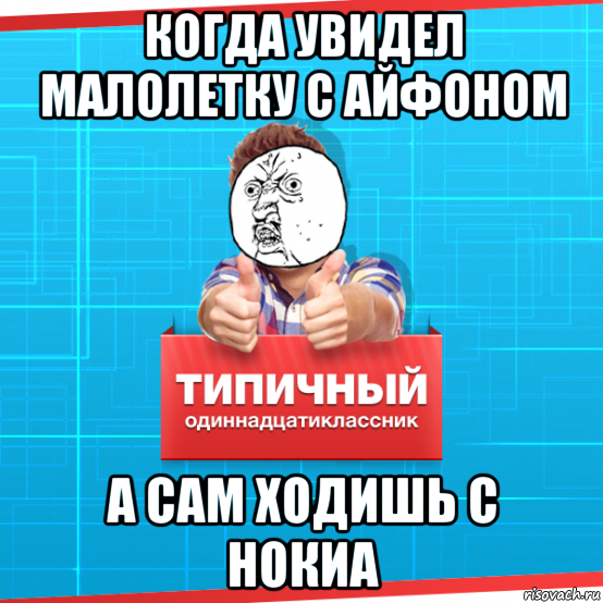 когда увидел малолетку с айфоном а сам ходишь с нокиа, Мем Типичный одиннадцатиклассник