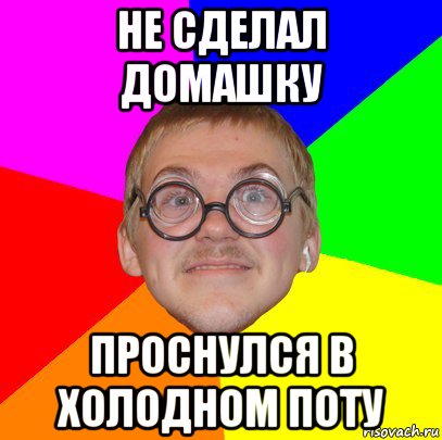 не сделал домашку проснулся в холодном поту, Мем Типичный ботан