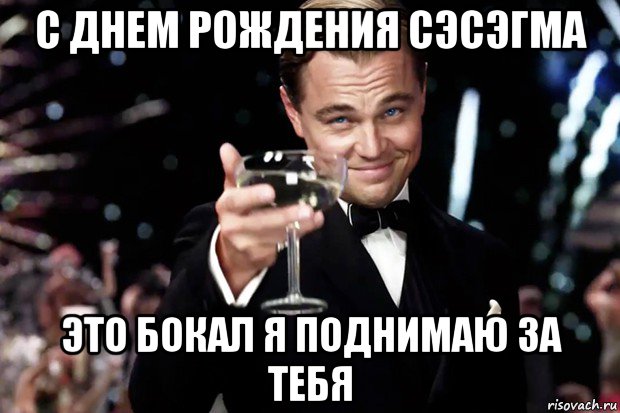 с днем рождения сэсэгма это бокал я поднимаю за тебя, Мем Великий Гэтсби (бокал за тех)