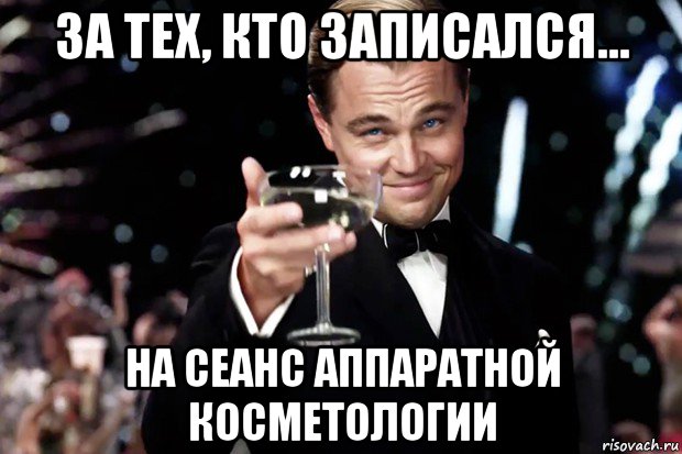 за тех, кто записался... на сеанс аппаратной косметологии, Мем Великий Гэтсби (бокал за тех)