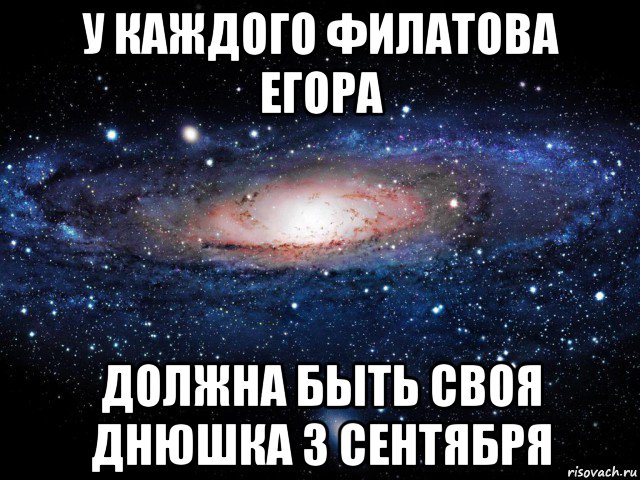 у каждого филатова егора должна быть своя днюшка 3 сентября, Мем Вселенная