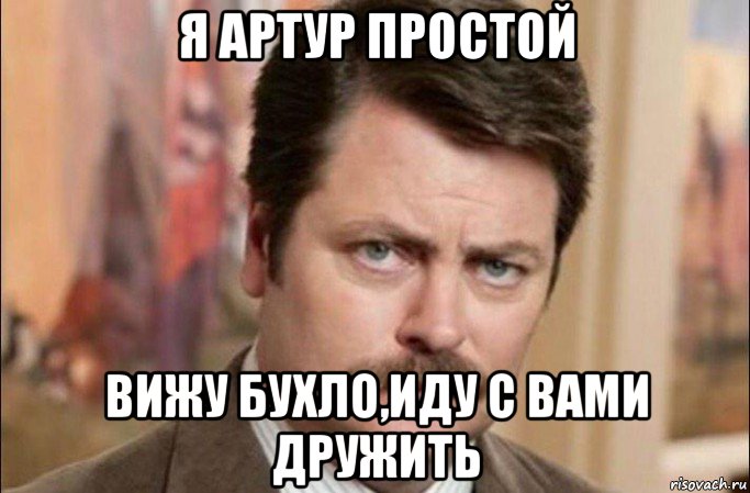 я артур простой вижу бухло,иду с вами дружить, Мем  Я человек простой