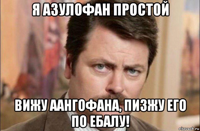 я азулофан простой вижу аангофана, пизжу его по ебалу!, Мем  Я человек простой