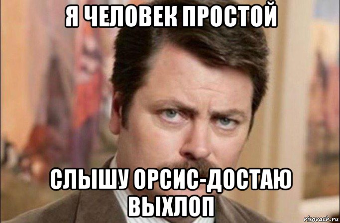 я человек простой слышу орсис-достаю выхлоп, Мем  Я человек простой