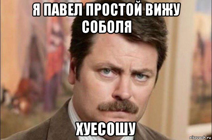 я павел простой вижу соболя хуесошу, Мем  Я человек простой