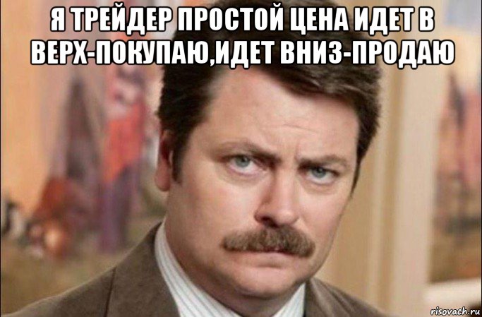 я трейдер простой цена идет в верх-покупаю,идет вниз-продаю , Мем  Я человек простой