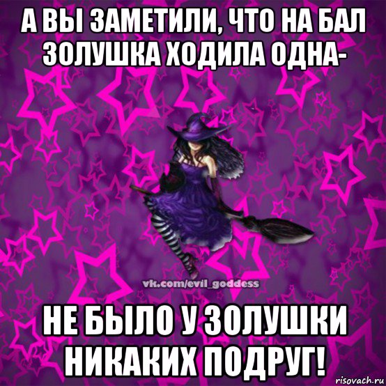 а вы заметили, что на бал золушка ходила одна- не было у золушки никаких подруг!, Мем Зла Богиня