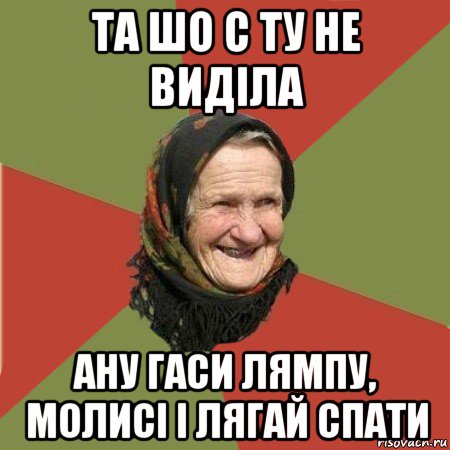 та шо с ту не виділа ану гаси лямпу, молисі і лягай спати, Мем  Бабушка