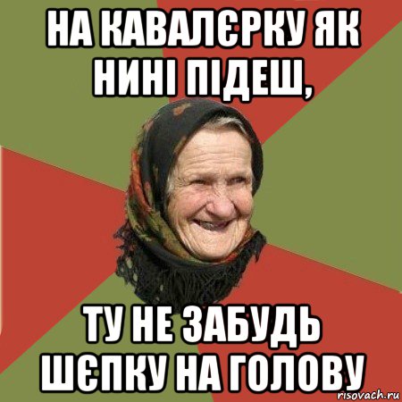 на кавалєрку як нині підеш, ту не забудь шєпку на голову, Мем  Бабушка