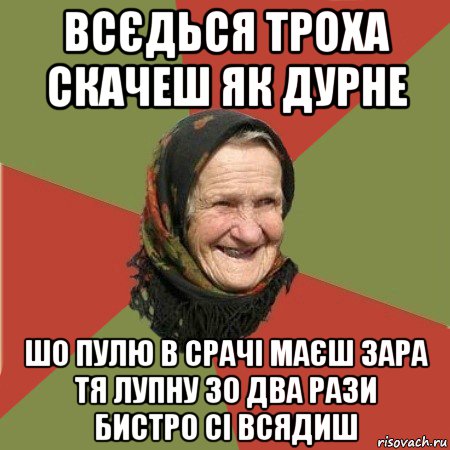 всєдься троха скачеш як дурне шо пулю в срачі маєш зара тя лупну зо два рази бистро сі всядиш, Мем  Бабушка