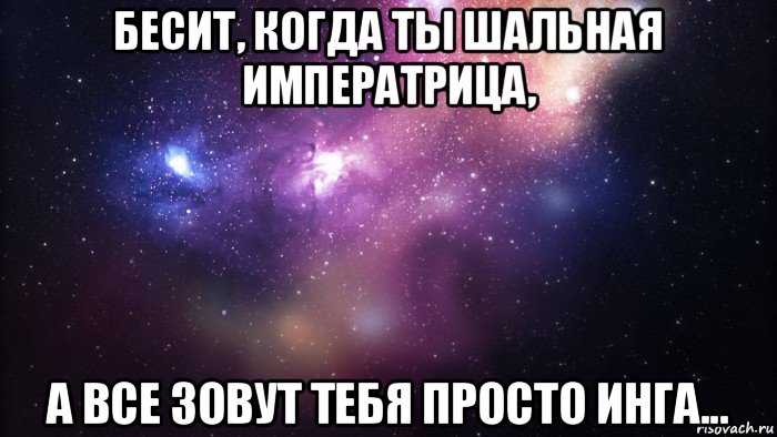 бесит, когда ты шальная императрица, а все зовут тебя просто инга..., Мем  быть Лерой