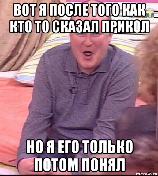 вот я после того как кто то сказал прикол но я его только потом понял, Мем  Должанский