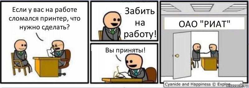 Если у вас на работе сломался принтер, что нужно сделать? Забить на работу! Вы приняты! ОАО "РИАТ", Комикс Собеседование на работу