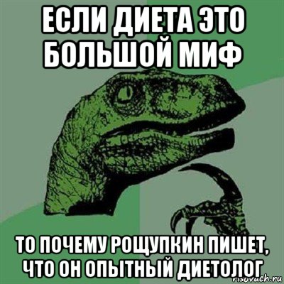 если диета это большой миф то почему рощупкин пишет, что он опытный диетолог, Мем Филосораптор