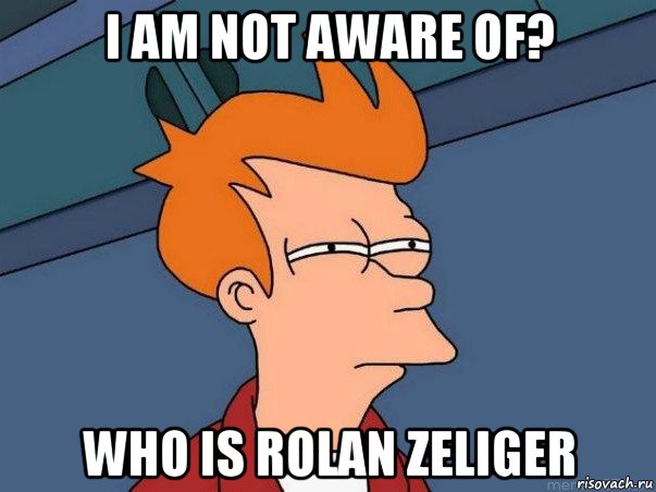 i am not aware of? who is rolan zeliger, Мем  Фрай (мне кажется или)