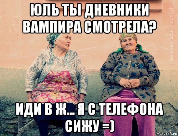 юль ты дневники вампира смотрела? иди в ж... я с телефона сижу =), Мем   Ирон бабушки