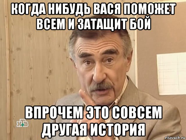 когда нибудь вася поможет всем и затащит бой впрочем это совсем другая история, Мем Каневский (Но это уже совсем другая история)