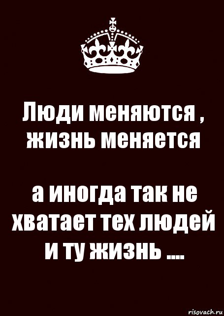 Люди меняются песня. Не хватает той жизни тех людей. Люди не меняются цитаты. Люди не меняются меняется жизнь. Люди меняются цитаты.