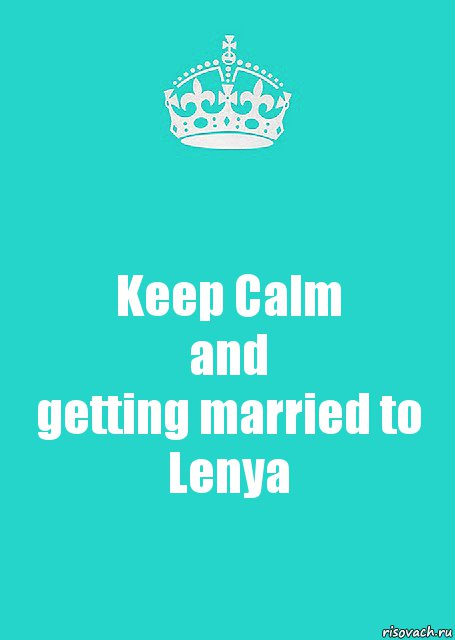 Keep Calm
and
getting married to
Lenya