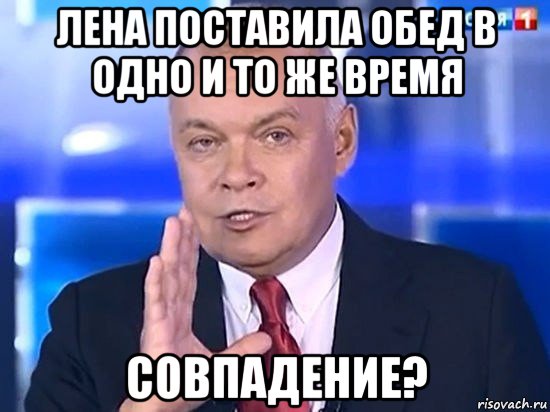 лена поставила обед в одно и то же время совпадение?, Мем Киселёв 2014