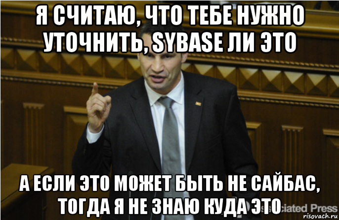 я считаю, что тебе нужно уточнить, sybase ли это а если это может быть не сайбас, тогда я не знаю куда это, Мем кличко философ